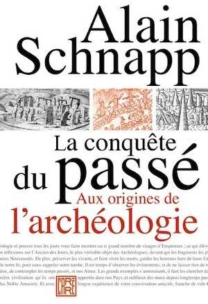 La conquête du passé. Aux origines de l'archéologie, 2020, 394 p.