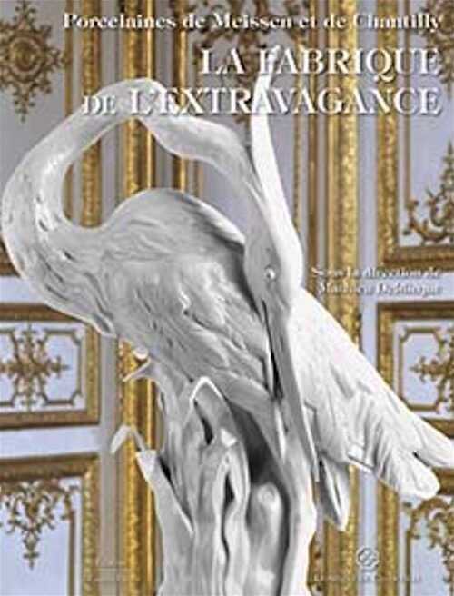 La fabrique de l'extravagance. Porcelaines de Meissen et de Chantilly, 2020, 264 p., 300 ill.