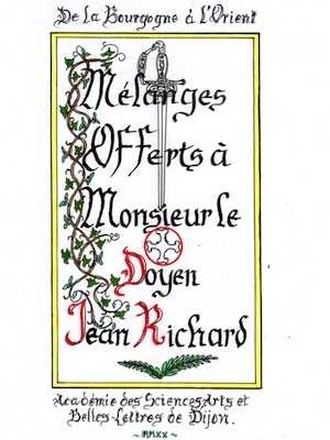 De la Bourgogne à l'Orient. Mélanges offerts à M. le Doyen Jean Richard, 2020.