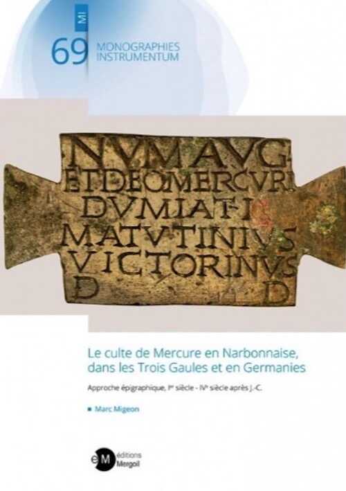 Le culte de Mercure en Narbonnaise, dans les Trois Gaules et en Germanies. Approche épigraphique, Ier siècle - IVe siècle après J.-C., 2020, 761 p., ill. coul.