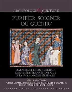 Purifier, soigner ou guérir ? Maladies et lieux religieux de la Méditerranée antique à la Normandie médiévale, 2020, 312 p.