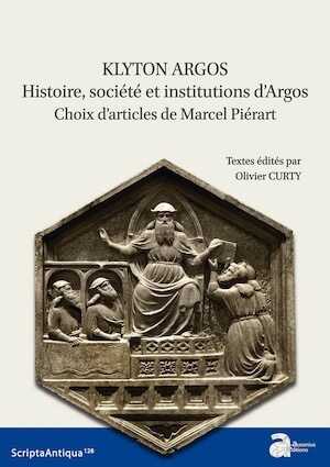 Klyton Argos. Histoire, société et institutions d'Argos. Choix d'articles de Marcel Piérart, (Scripta antiqua 128 ), 2020, 350 p.