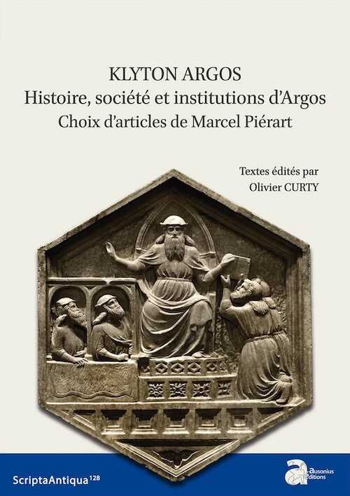 Klyton Argos. Histoire, société et institutions d'Argos. Choix d'articles de Marcel Piérart, (Scripta antiqua 128 ), 2020, 350 p.