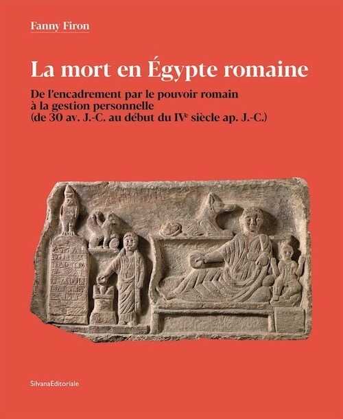 La mort en Égypte romaine. De l'encadrement par le pouvoir romain à la gestion personnelle (de 30 av. J.-C. au début du IVe siècle ap. J.-C.), 2020, 368 p., 40 ill.