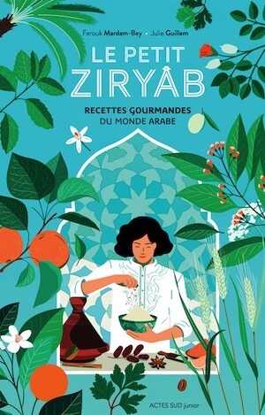 Le petit Ziryâb. Recettes gourmandes du monde arabe, 2020, 88 p. Livre Jeunesse.