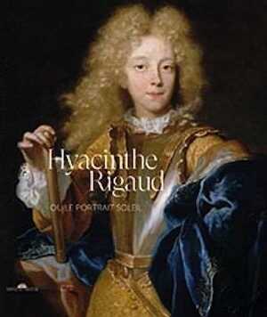 Hyacinthe Rigaud ou le portrait Soleil, 2020, 440 p., 420 ill.