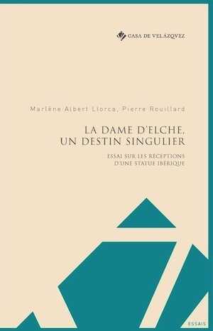 La Dame d'Elche, un destin singulier : Essai sur les réceptions d'une statue ibérique, 2020, 179 p.