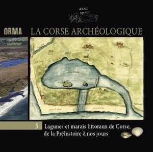 La Corse archéologique. Lagunes et marais littoraux de Corse, de la Préhistoire à nos jours, (Orma 5), 2020.