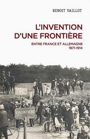 L'invention d'une frontière, entre France et Allemagne, 1871-1914, 2023, 512 p.