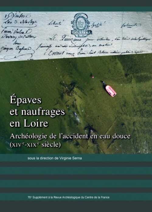 ÉPUISÉ - Épaves et naufrages en Loire. Archéologie de l'accident en eau douce (XIVe - XIXe siècle), (76e suppl. RACF), 2020, 328 p.