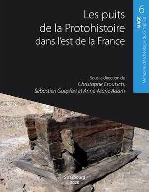 Les puits de la Protohistoire dans l'est de la France, (MAGE 6), 2020, 256 p.