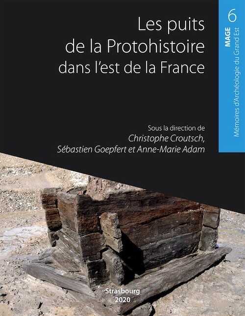 Les puits de la Protohistoire dans l'est de la France, (MAGE 6), 2020, 256 p.