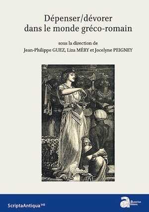 Dépenser/dévorer dans le monde gréco-romain, (Scripta antiqua 143), 2020, 264 p.