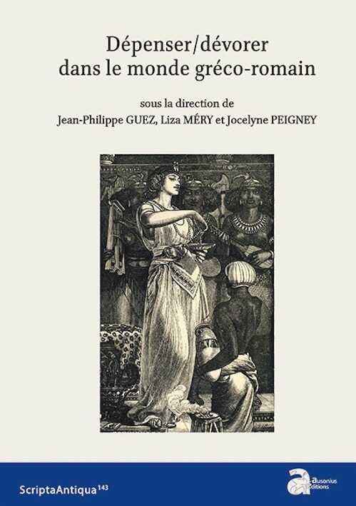 Dépenser/dévorer dans le monde gréco-romain, (Scripta antiqua 143), 2020, 264 p.