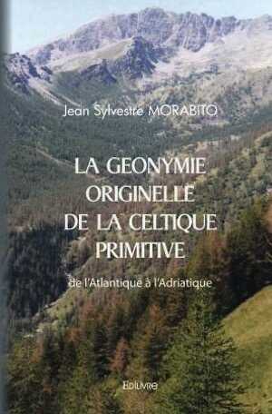 La Géonymie originelle de la Celtique primitive de l'Atlantique à l'Adriatique de l'Atlantique à l'Adriatique, 2022, éd. rev. et corr., 639 p.