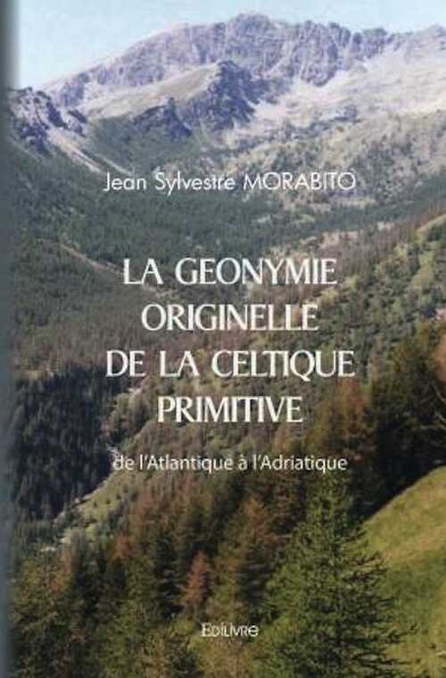 La Géonymie originelle de la Celtique primitive de l'Atlantique à l'Adriatique de l'Atlantique à l'Adriatique, 2022, éd. rev. et corr., 639 p.
