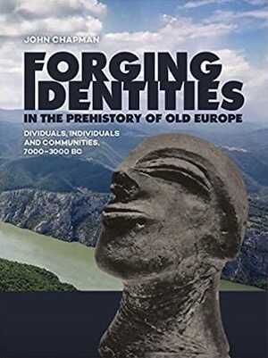 Forging Identities in the prehistory of Old Europe. Dividuals, individuals and communities, 7000-3000 BC, 2020, 452 p.
