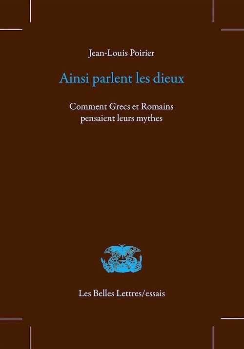 Ainsi parlent les dieux. Comment Grecs et Romains pensaient leurs mythes, 2021, 216 p.