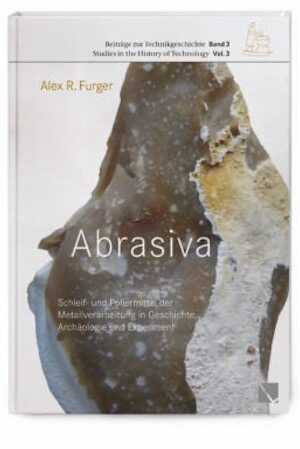 Abrasiva Schleif- und Poliermittel der Metallverarbeitung in Geschichte, Archäologie und Experiment, 2020.