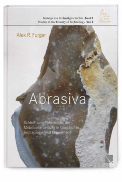 Abrasiva Schleif- und Poliermittel der Metallverarbeitung in Geschichte, Archäologie und Experiment, 2020.