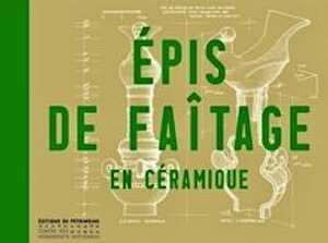 Épis de faîtage en céramique, 2021, 200 p., 250 ill.