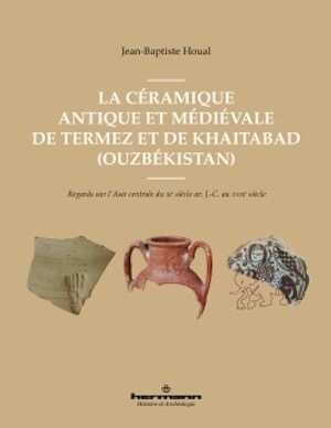 La céramique antique et médiévale de Termez et de Khaitabad (Ouzbékistan). Regards sur l'Asie centrale du IIIe siècle av. J.-C. au XVIIIe siècle, 2021, 282 p.