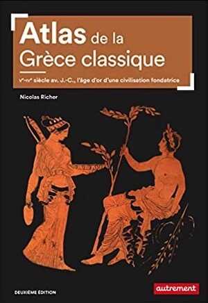 Atlas de la Grèce classique. Ve-IVe siècle avant J.-C., l'âge d'or d'une civilisation fondatrice, 2021, 96 p.