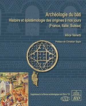 Archéologie du bâti. Histoire et épistémologie des origines à nos jours (France, Italie, Suisse), 2021, 298 p.