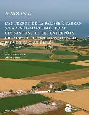 Barzan IV. L'entrepôt de la palisse à Barzan (Charente-Maritime), port des santons, et les entrepôts urbains et périurbains dans les provinces gauloises, (Mémoire Ausonius 57), (Suppl. Aquitania 41), 2020, 776 p.