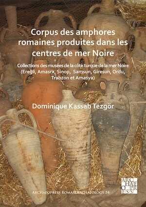 Corpus des amphores romaines produites dans les centres de mer Noire. Collections des musées de la côte turque de la mer Noire (Ereğli, Amasra, Sinop, Samsun, Giresun, Ordu, Trabzon et Amasya), 2020, 198 p.