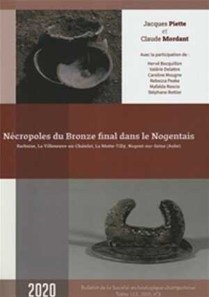 Nécropoles du Bronze final dans le Nogentais. Barbuise, LaVilleneuve-au-Châtelot, La Motte-Tilly, Nogent-sur-Seine (Aube), (Bulletin de la Société Archéologique Champenoise n°3/2019), 2020, 252 p.