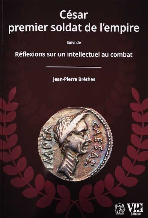 César, premier soldat de l'empire. Suivi de Réflexions sur un intellectuel combat, 2021.