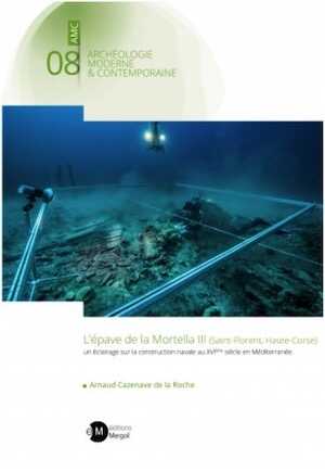 L'épave de la Mortella III (Saint-Florent, Haute-Corse) : un éclairage sur la construction navale au XVIème siècle en Méditerranée, 2021, 291 p.