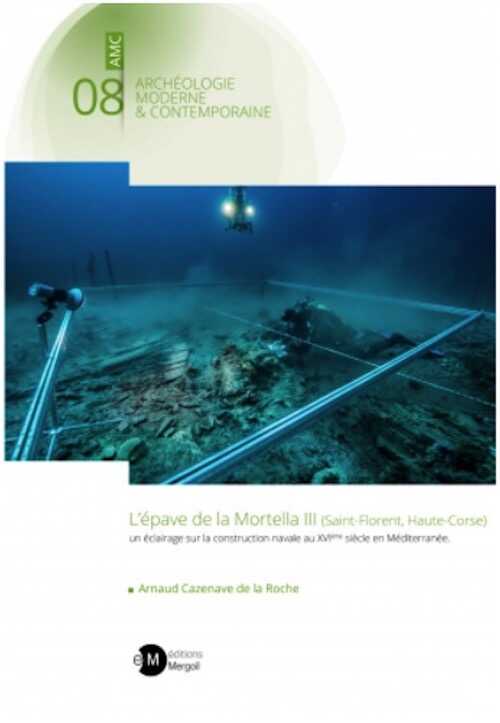 L'épave de la Mortella III (Saint-Florent, Haute-Corse) : un éclairage sur la construction navale au XVIème siècle en Méditerranée, 2021, 291 p.