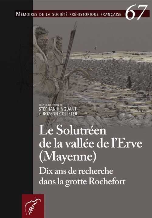 Le Solutréen de la vallée de l'Erve (Mayenne) Dix ans de recherche dans la grotte Rochefort, (Mémoire SPF 67), 2020, 442 p. 