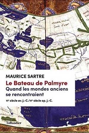 Le Bateau de Palmyre. Quand les mondes anciens se rencontraient, VIè siècle av. J.-C./VIè siècle ap. J.-C., 2021, 336 p.
