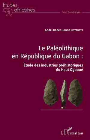 Le Paléolithique en République du Gabon. Étude des industries préhistoriques du Haut Ogooué, 2021, 322 p.