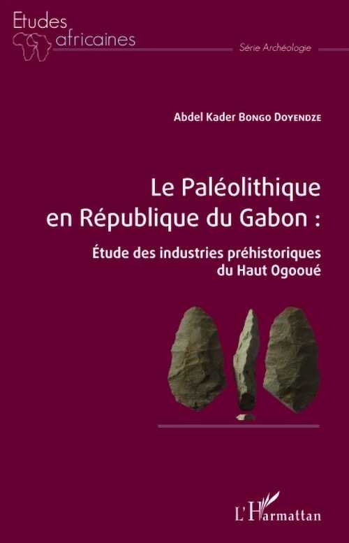 Le Paléolithique en République du Gabon. Étude des industries préhistoriques du Haut Ogooué, 2021, 322 p.