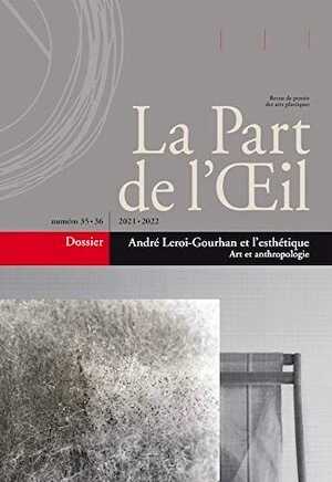 La part de l'oeil n°35-36, 2021-2022. Dossier : Andre Leroi-Gourhan et l'esthétique. Art et anthropologie