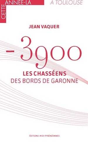 – 3900. Les Chasséens des bords de Garonne, 2019, 48 p.