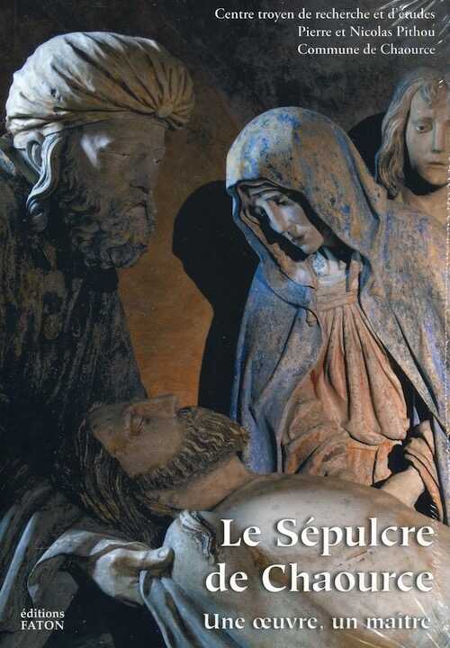 Le Sépulcre de Chaource. Une oeuvre, un maître, 2021, 304 p., env. 160 ill.