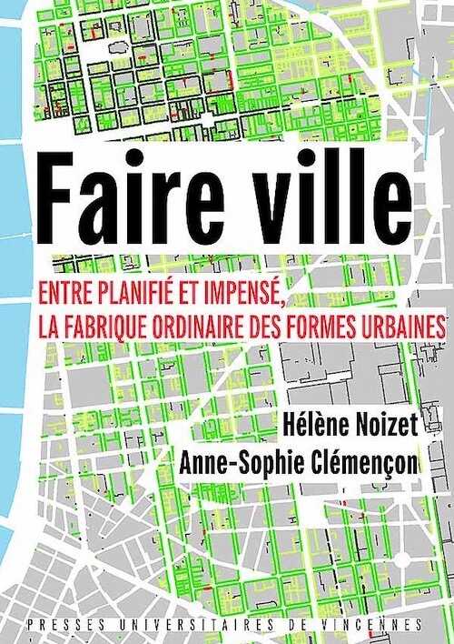 Faire ville. Entre planifié et impensé. La fabrique ordinaire des formes urbaines, 2021, 464 p.