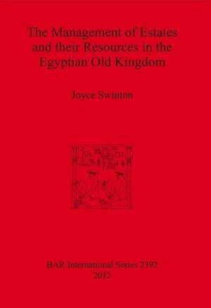 The Management of Estates and their Resources in the Egyptian Old Kingdom, (BAR S2392), 2012, 261 p.