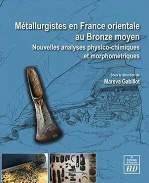 Métallurgistes en France orientale au Bronze moyen. Nouvelles analyses physico-chimiques et morphométriques, 2021, 132 p.