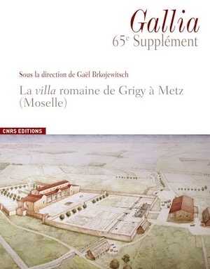 La villa romaine de Grigy à Metz (Moselle), (65e suppl. Gallia), 2021, 240 p.