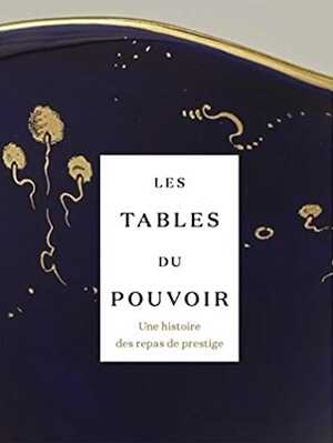 Les tables du pouvoir. Une histoire des repas de prestige, (cat. expo. musée du Louvre-Lens, mai-juillet 2021), 2021, 300 p., 350 ill.