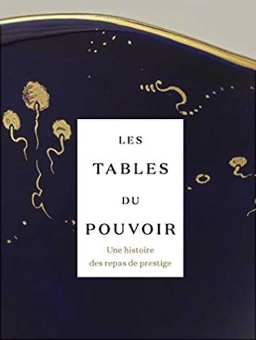 Les tables du pouvoir. Une histoire des repas de prestige, (cat. expo. musée du Louvre-Lens, mai-juillet 2021), 2021, 300 p., 350 ill.