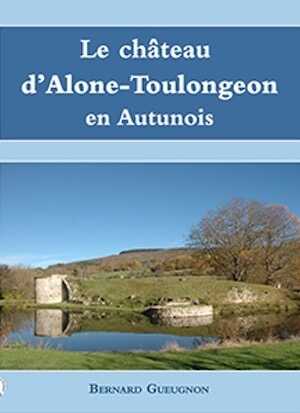 Le château d'Alone-Toulongeon en Autunois, 2021, 66 p., 46 ill.