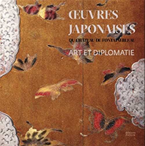 Art et Diplomatie. Les œuvres japonaises du château de Fontainebleau, 2021, 144 p.