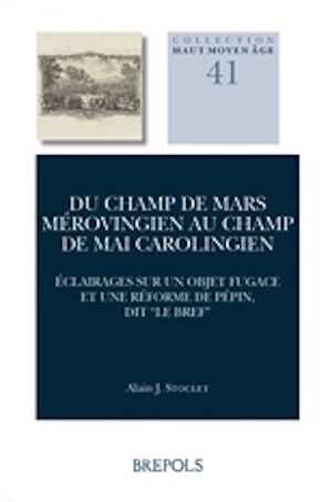 Du Champ de Mars mérovingien au Champ de Mai carolingien. Éclairages sur un objet fugace et une réforme de Pépin, dit « le Bref », 2020, 448 p.